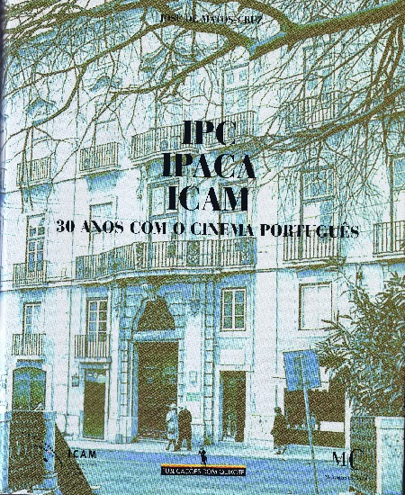 PC, IPACA, ICAM: 30 anos com o cinema português : instituições, os eventos, as pessoas, produções