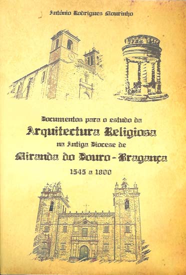 Documentos para o estudo da arquitectura religiosa na antiga diocese de Miranda do Douro-Bragança 1545 a 1800