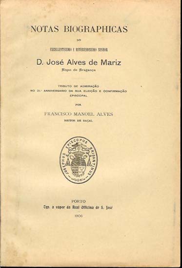 Notas Biographicas do Excellentissimo e Reverendissimo Senhor D. José Alves de Mariz, Bispo de Bragança.