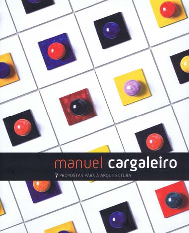 Manuel Cargaleiro. 7 Propostas Para A Arquitectura/7 Proposals For Architecture: catlogo da exposio, Museu Nacional d
