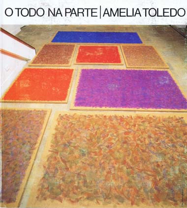O Todo na Parte|Amelia Toledo|Pintura Escutura Instalação: catálogo da exposição. Fevereiro/Março de 1991.
