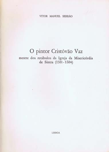 SERRÃO, Vítor Manuel – O pintor Cristóvão Vaz mestre dos retábulos da Igreja da Misericórdia de Sintra (1581-1584).